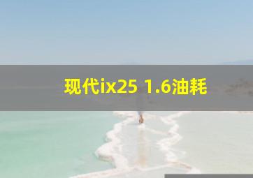 现代ix25 1.6油耗